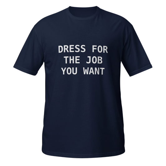 Dress for the job you want T-shirt front ghost front